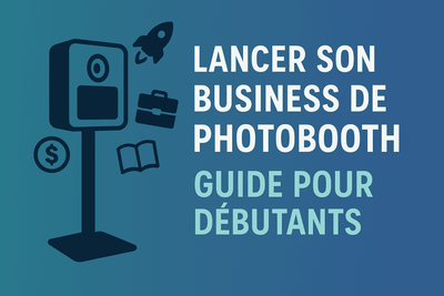Lancer son Business de Photobooth : Guide pour Débutants
