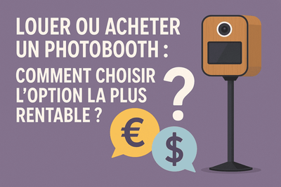 Louer ou acheter un photobooth : comment choisir l’option la plus rentable ?